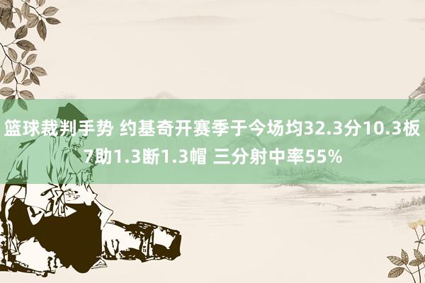 篮球裁判手势 约基奇开赛季于今场均32.3分10.3板7助1.3断1.3帽 三分射中率55%