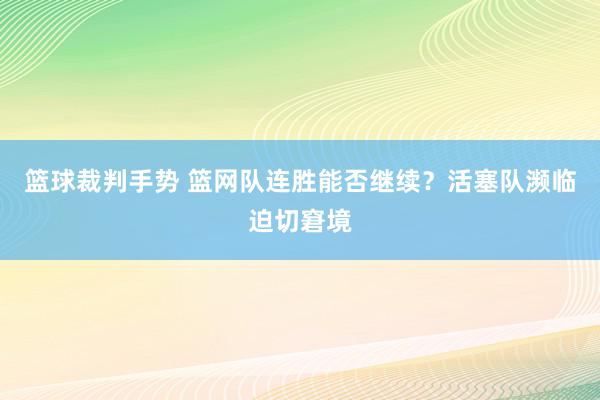 篮球裁判手势 篮网队连胜能否继续？活塞队濒临迫切窘境