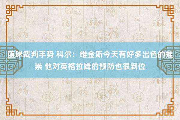 篮球裁判手势 科尔：维金斯今天有好多出色的推崇 他对英格拉姆的预防也很到位