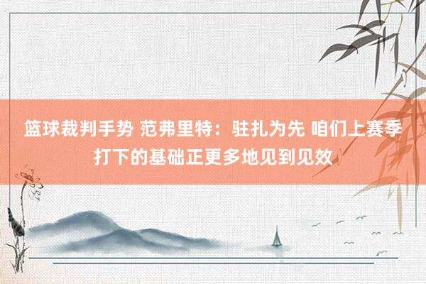 篮球裁判手势 范弗里特：驻扎为先 咱们上赛季打下的基础正更多地见到见效