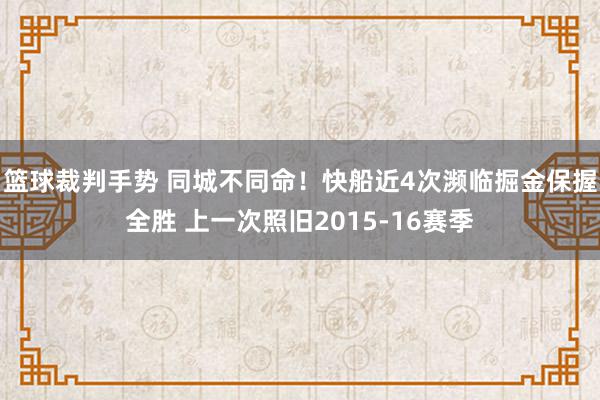 篮球裁判手势 同城不同命！快船近4次濒临掘金保握全胜 上一次照旧2015-16赛季