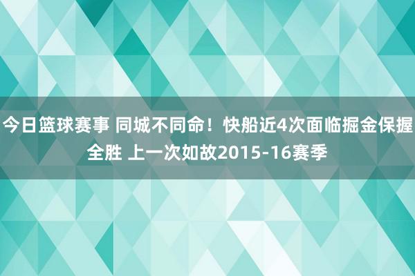 今日篮球赛事 同城不同命！快船近4次面临掘金保握全胜 上一次如故2015-16赛季