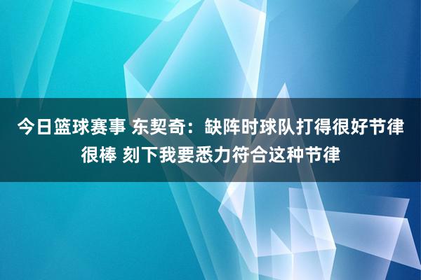 今日篮球赛事 东契奇：缺阵时球队打得很好节律很棒 刻下我要悉力符合这种节律