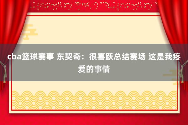 cba篮球赛事 东契奇：很喜跃总结赛场 这是我疼爱的事情