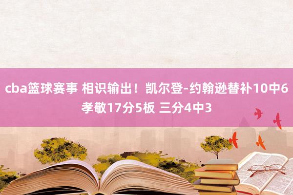 cba篮球赛事 相识输出！凯尔登-约翰逊替补10中6孝敬17分5板 三分4中3