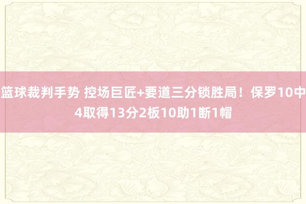 篮球裁判手势 控场巨匠+要道三分锁胜局！保罗10中4取得13分2板10助1断1帽