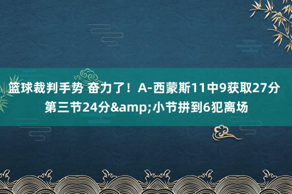 篮球裁判手势 奋力了！A-西蒙斯11中9获取27分 第三节24分&小节拼到6犯离场