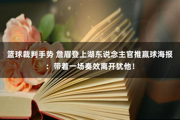 篮球裁判手势 詹眉登上湖东说念主官推赢球海报：带着一场奏效离开犹他！