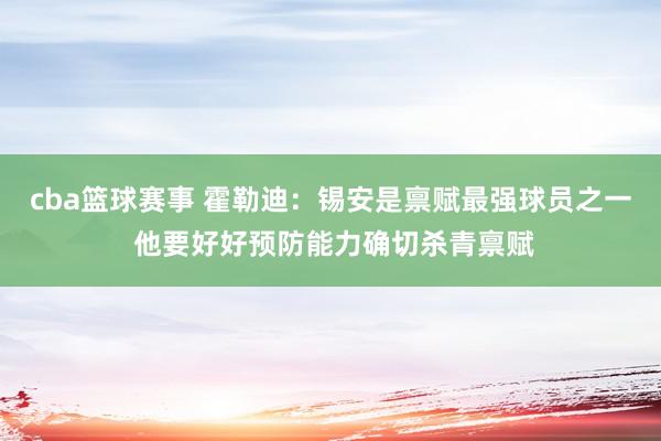 cba篮球赛事 霍勒迪：锡安是禀赋最强球员之一 他要好好预防能力确切杀青禀赋