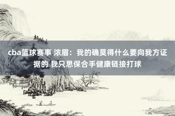 cba篮球赛事 浓眉：我的确莫得什么要向我方证据的 我只思保合手健康链接打球