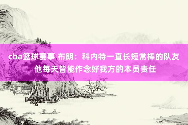 cba篮球赛事 布朗：科内特一直长短常棒的队友 他每天皆能作念好我方的本员责任