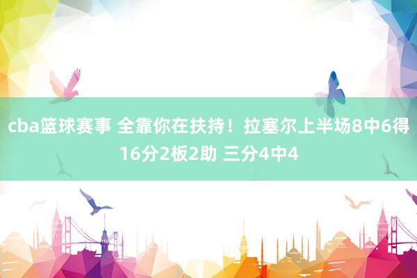 cba篮球赛事 全靠你在扶持！拉塞尔上半场8中6得16分2板2助 三分4中4