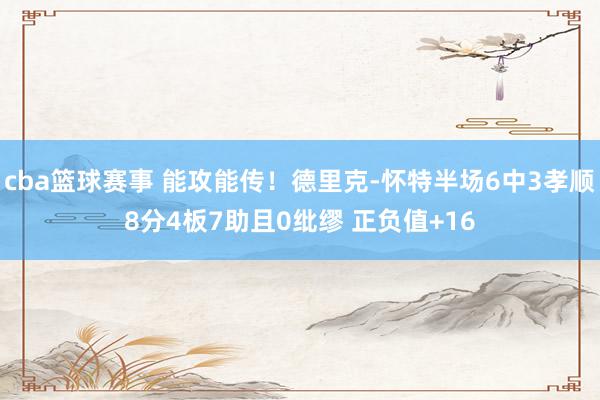 cba篮球赛事 能攻能传！德里克-怀特半场6中3孝顺8分4板7助且0纰缪 正负值+16